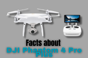 Facts about DJI Phantom 4 Pro Plus